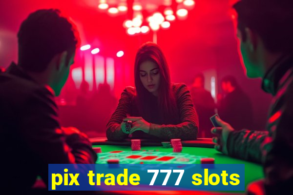 pix trade 777 slots